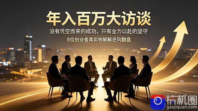 年入百万大访谈：没有凭空而来的成功，只有全力以赴的坚守，8位创业者真实拆解逆风翻盘路-51云资源