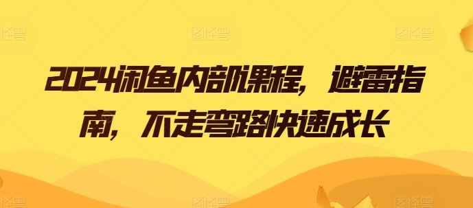 2024闲鱼内部课程,避雷指南,不走弯路快速成长-51云资源