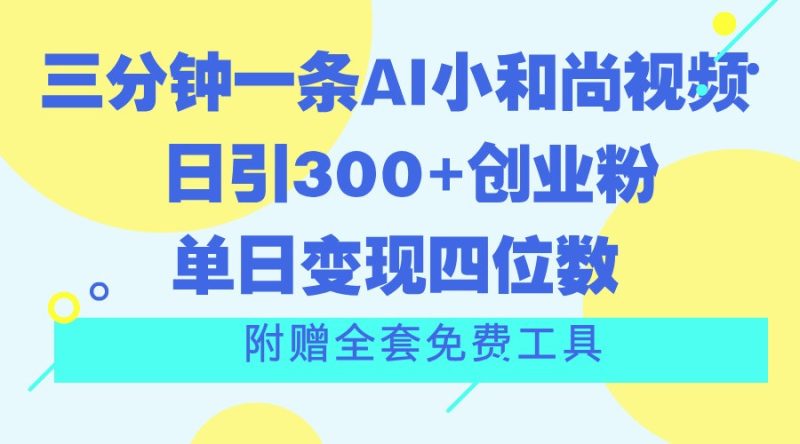 三分钟一条AI小和尚视频 ,日引300 创业粉。单日变现四位数 ,附赠全套免费工具-51云资源