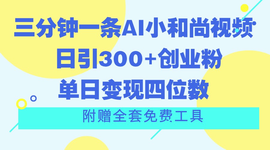 三分钟一条AI小和尚视频 ,日引300 创业粉。单日变现四位数 ,附赠全套免费工具