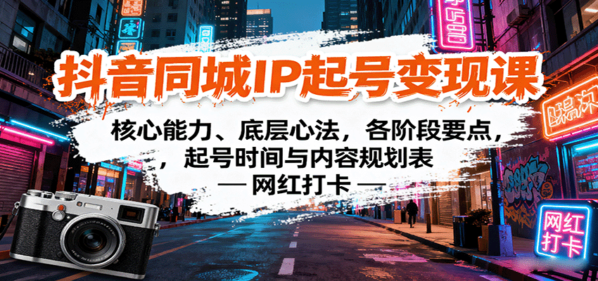 抖音同城IP起号变现课：核心能力、底层心法，各阶段要点，起号时间与内容规划表