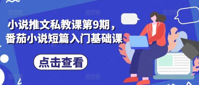 小说推文私教课第9期，番茄小说短篇入门基础课-51云资源