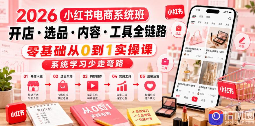 2026小红书电商系统班开店・选品・内容・工具全链路,零基础从0到1实操课,系统学习少走弯路-51云资源