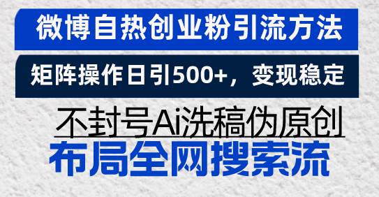 （13460期）微博自热创业粉引流方法，矩阵操作日引500 ，变现稳定，不封号Ai洗稿伪…-51云资源
