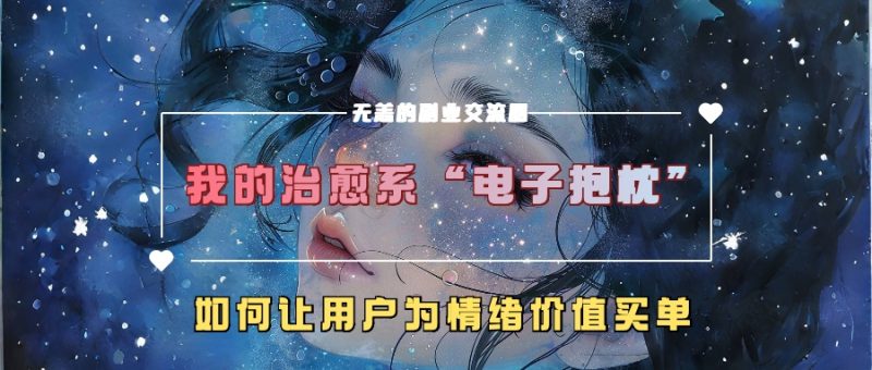我的治愈系“电子抱枕”,如何让用户为情绪价值买单-51云资源