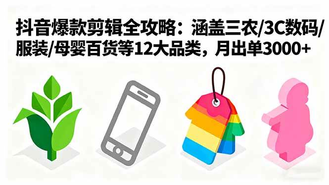 (16082期)爆款剪辑全攻略:涵盖三农/3C数码/服装/母婴百货等12大品类,月出单3000-51云资源