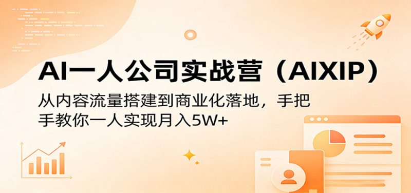 AI一人公司实战营(AIXIP):从内容流量搭建到商业化落地,手把手教你一人实现月入5W-51云资源