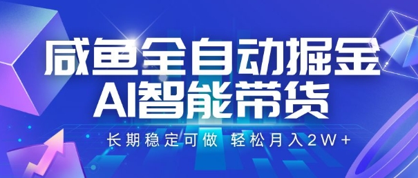 咸鱼全自动掘金，AI智能带货，长期稳定可做，轻松月入2W 【揭秘】-51云资源