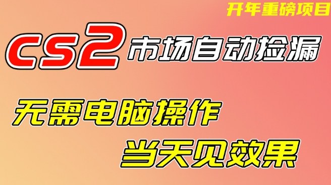 CS2市场自动捡漏项目，无需电脑操作，无需进入游戏，当天见效果，支持任何形式验证【揭秘】-51云资源
