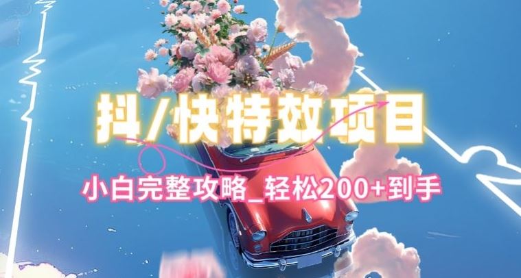 抖音快手双平台特效教程,玩法简单,小白完整攻略,轻松100 到手【揭秘】
