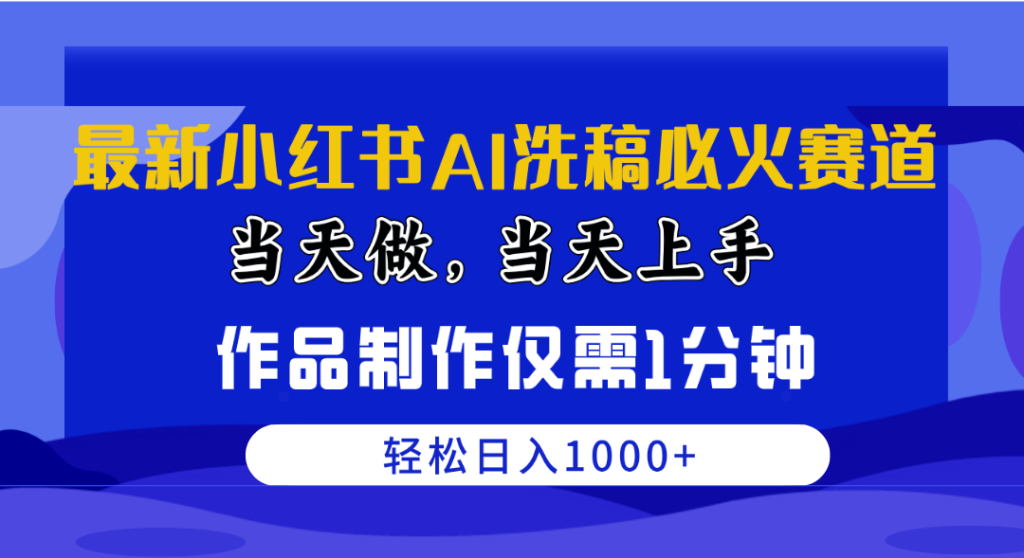（10233期）最新小红书AI洗稿必火赛道，当天做当天上手 作品制作仅需1分钟，日入1000-51云资源
