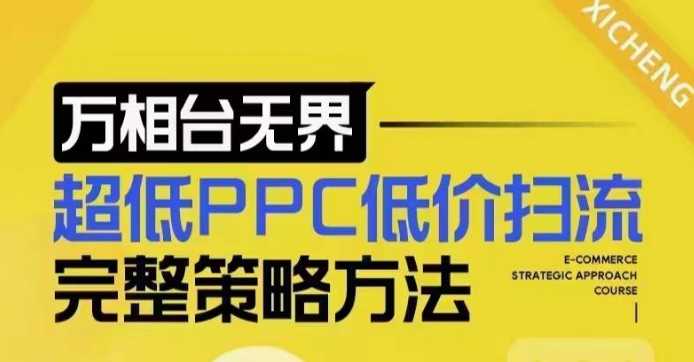 超低PPC低价扫流完整策略方法，最新低价扫流底层逻辑，万相台无界低价扫流实战流程方法-51云资源
