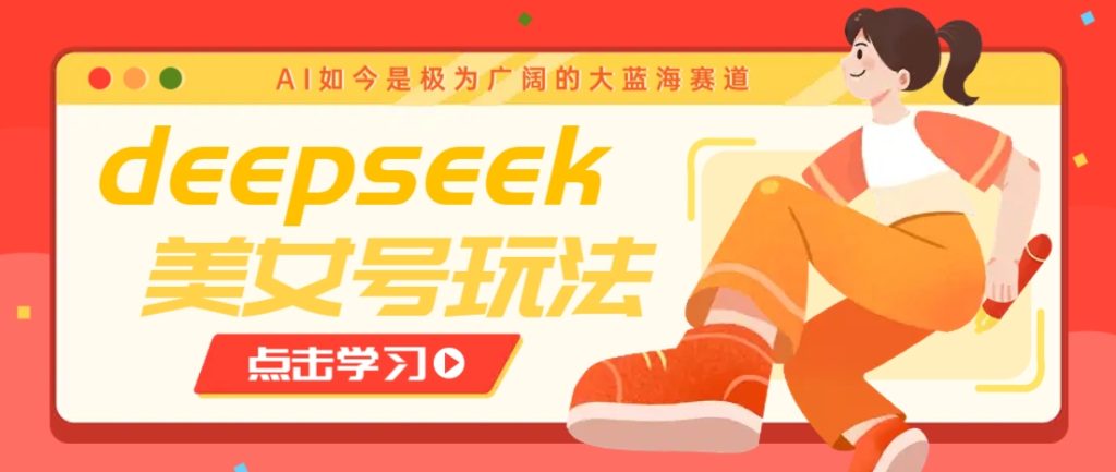 借助deepseek创作出各种风格的美女视频,7天快速涨粉,多种变现月入万元-51云资源
