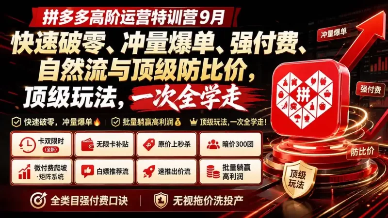 拼多多高阶运营特训营9月：快速破零、冲量爆单、强付费、自然流与顶级防比价， 顶级玩法，一次全学走-51云资源