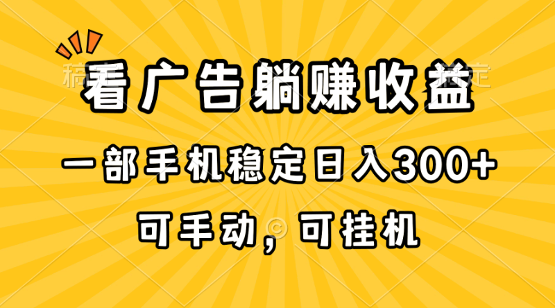 （10806期）在家看广告躺赚收益，一部手机稳定日入300 ，可手动，可挂机！-51云资源