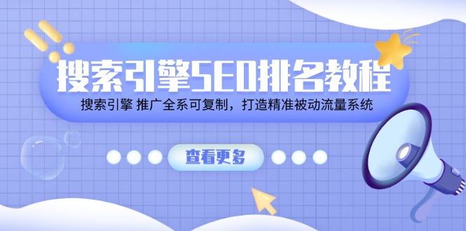搜索引擎SEO排名教程「搜索引擎 推广全系可复制,打造精准被动流量系统」-51云资源