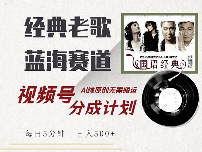 （13028期）最新经典老歌赛道，视频号分成计划收益拿到手软，AI纯原创，无需搬运每…-51云资源