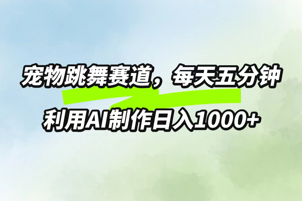 宠物跳舞赛道，每天五分钟，利用AI制作日入1000-51云资源