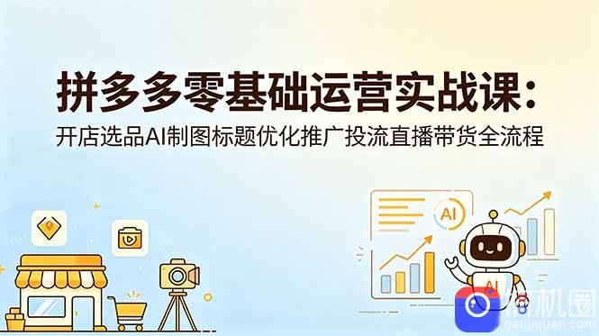 拼多多零基础运营实战课：开店选品AI制图标题优化推广投流直播带货全流程-51云资源