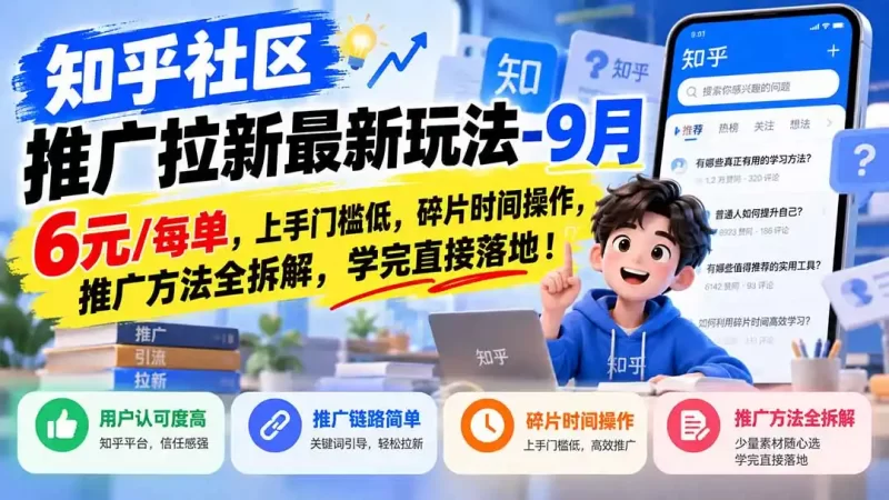 知乎社区推广拉新最新玩法-9月:6元/每单,上手门槛低,碎片时间操作,推广方法全拆解,学完直接落地!-51云资源