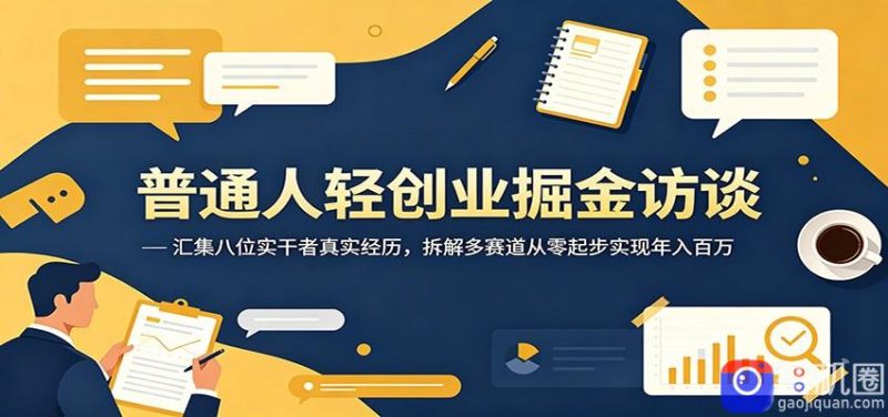 普通人轻创业掘金访谈：汇集八位实干者真实经历，拆解多赛道从零起步实现年入百万-51云资源