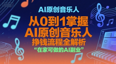 AI原创音乐人,从0到1掌握AI原创音乐人挣钱流程全解析,在家可做的AI副业-51云资源