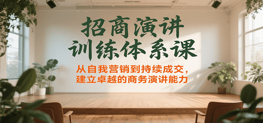 招商演讲训练体系课,从自我营销到持续成交,建立卓越的商务演讲能力-51云资源