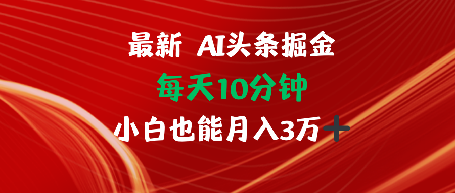 (12444期)AI头条掘金每天10分钟小白也能月入3万-51云资源