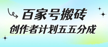 百家号搬砖项目，创作者计划五五分成，无需露脸、直播、拍视频，非常适合新手【揭秘】-51云资源