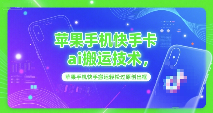 苹果手机快手卡ai搬运技术，苹果手机快手搬运轻松过原创出框-51云资源
