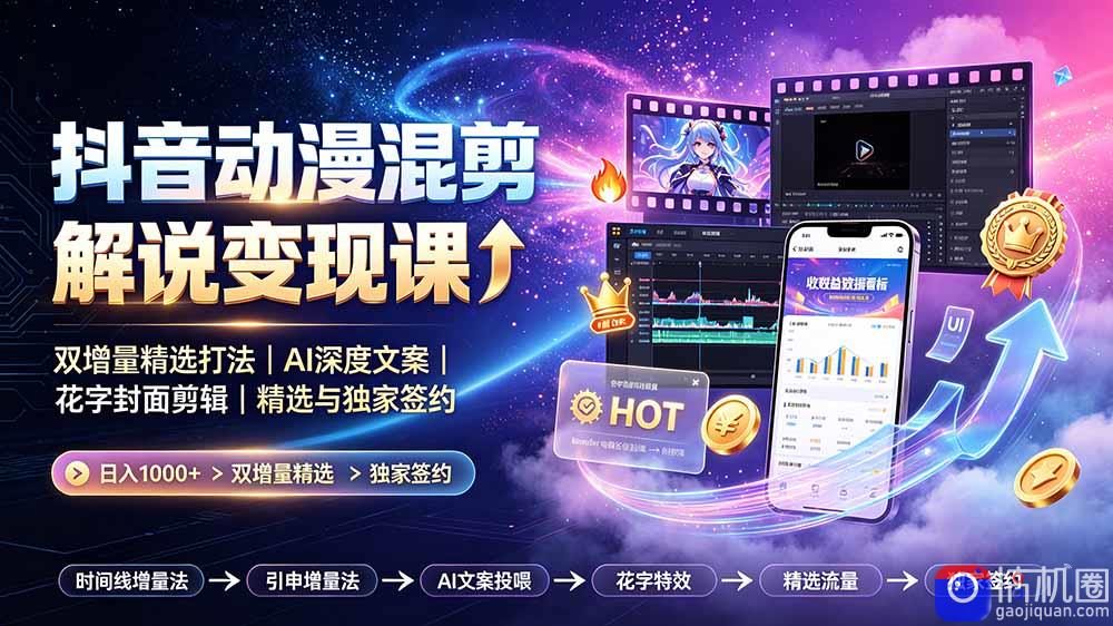 抖音动漫混剪解说变现课:双增量精选打法|AI深度文案|花字封面剪辑| 精选与独家签约日入1000