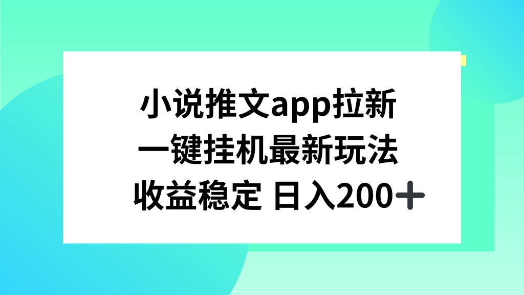 小说推文APP拉新，一键挂机新玩法，收益稳定日入200-51云资源