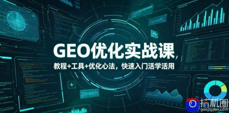 GEO优化实战课，教程 工具 优化心法，快速入门活学活用-51云资源