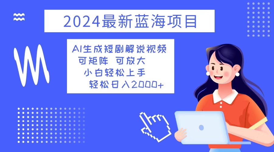 (12906期)2024最新蓝海项目 AI生成短剧解说视频 小白轻松上手 日入2000-51云资源