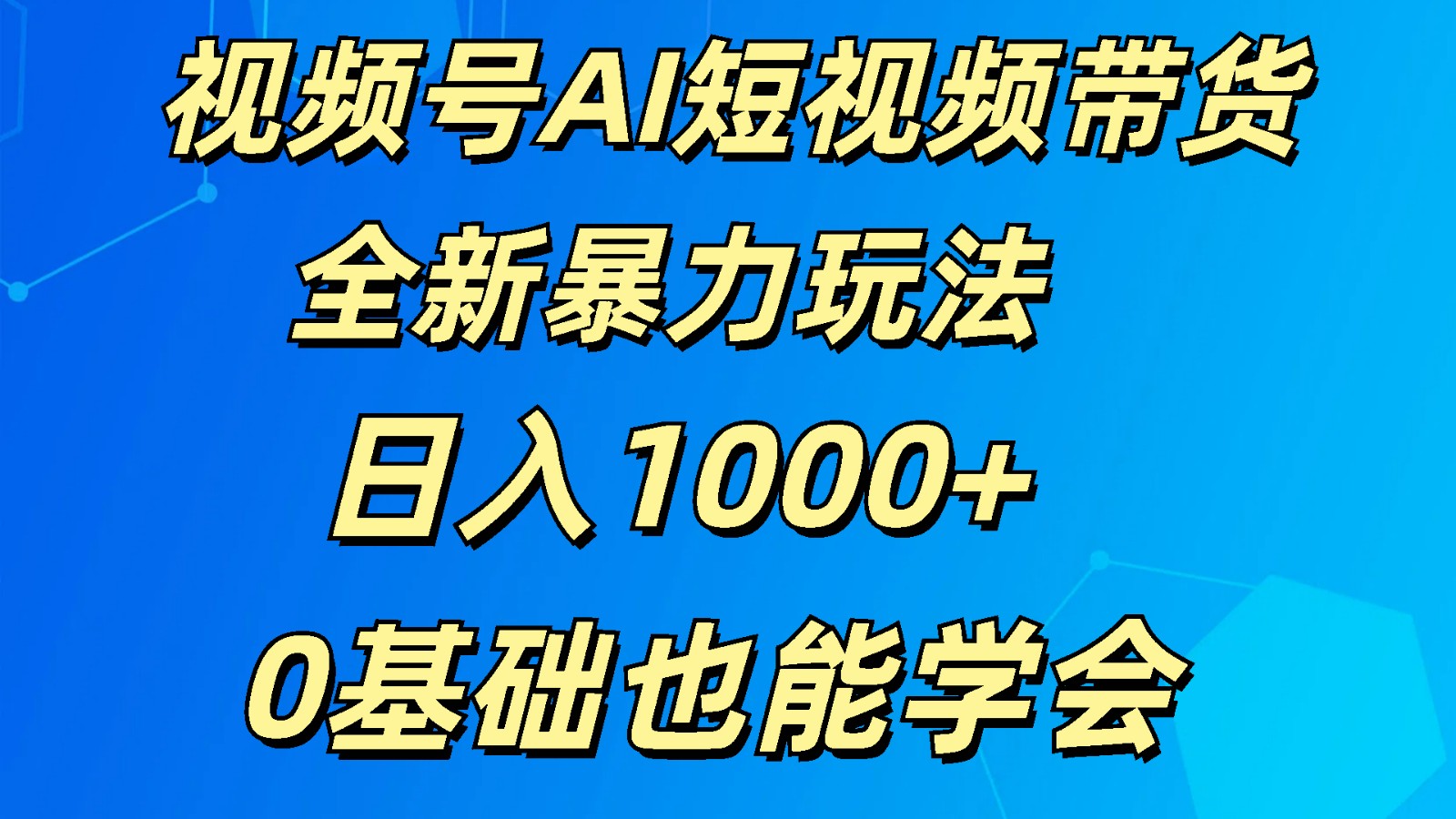视频号AI短视频带货掘金计划全新暴力玩法 日入1000 0基础也能学会