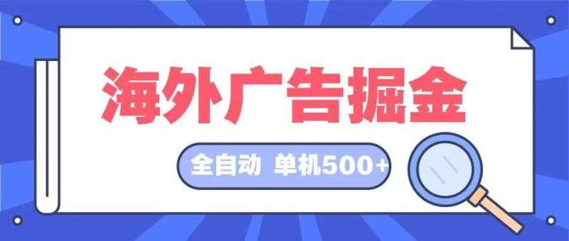 (12996期)海外广告掘金 日入500 全自动挂机项目 长久稳定-51云资源