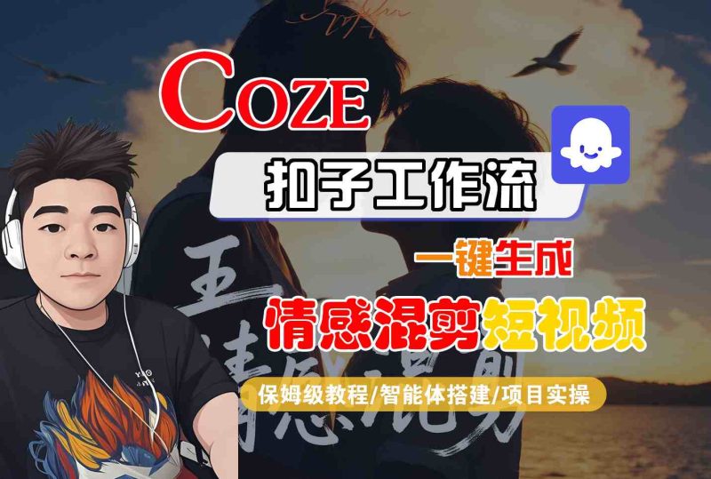 Coze智能体工作流一键生成情感混剪短视频,全流程保姆级教学-51云资源