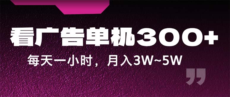 (12142期)蓝海项目,看广告单机300 ,每天一个小时,月入3W~5W