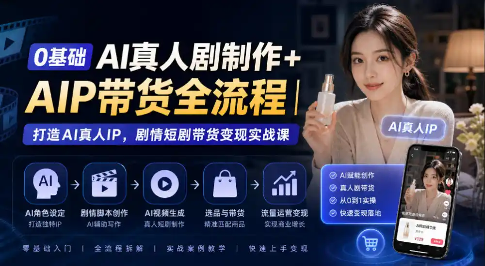 0基础AI真人剧制作 AIP带货全流程|打造AI真人IP,剧情短剧带货变现实战课-51云资源