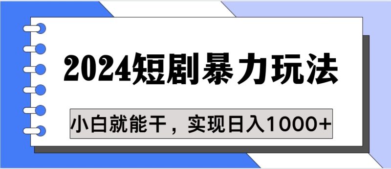 蓝海项目 2024短剧暴力多种玩法，小白必备，轻松实现日入1000-51云资源