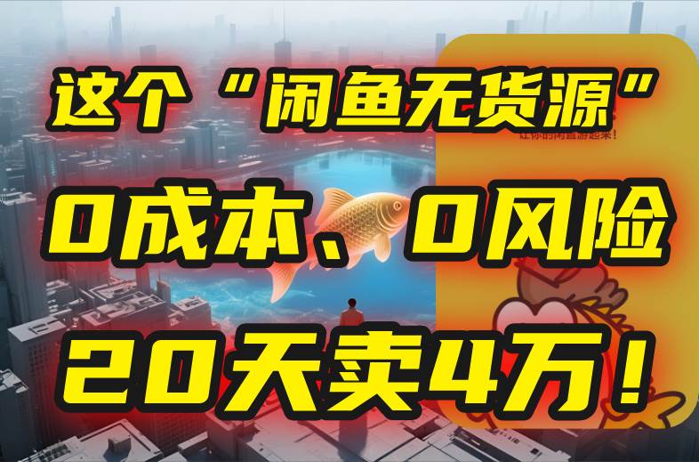(15433期)别再瞎忙了!这个“闲鱼无货源”玩法,0成本、0风险,我20天卖4万!-51云资源