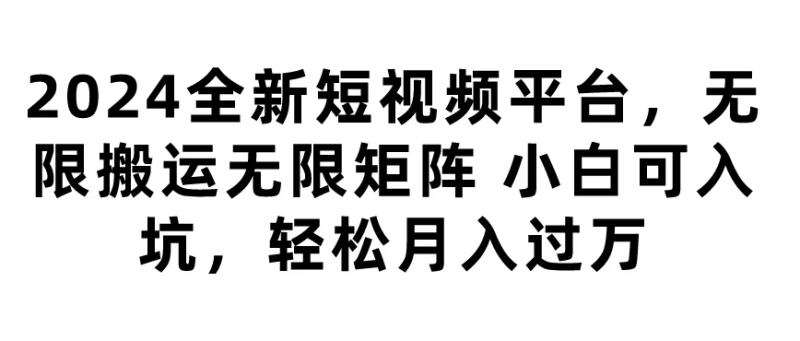2024全新短视频平台,无限搬运无限矩阵,小白可入坑,轻松月入过万-51云资源