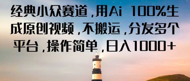 经典小众赛道,用Ai 100%生成原创视频,不搬运,分发多个平台,操作简单,日入1000-51云资源