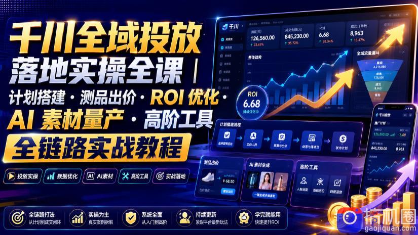 千川全域投放落地实操全课｜计划搭建・测品出价・ROI优化・AI素材量产・高阶工具全链路实战教程-51云资源