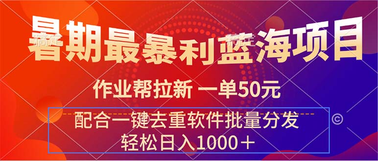（11694期）暑期最暴利蓝海项目 作业帮拉新 一单50元 配合一键去重软件批量分发-51云资源