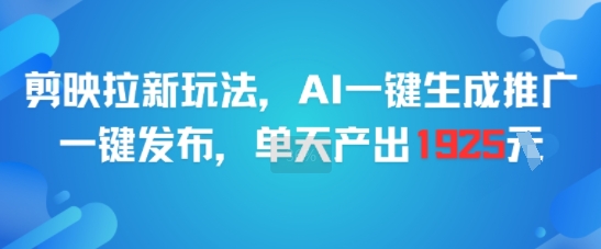 剪映拉新玩法，AI一键生成推广，一键发布，单天最高产出1925-51云资源