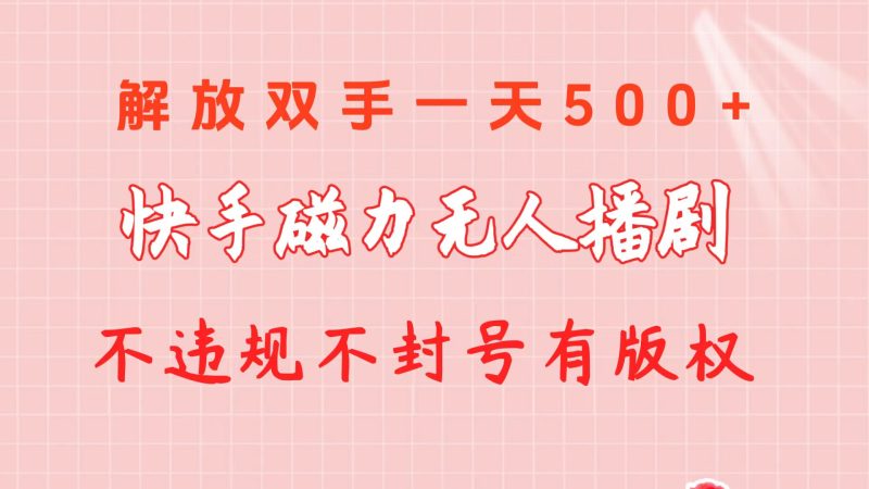 (10410期)快手磁力无人播剧玩法 一天500 不违规不封号有版权-51云资源