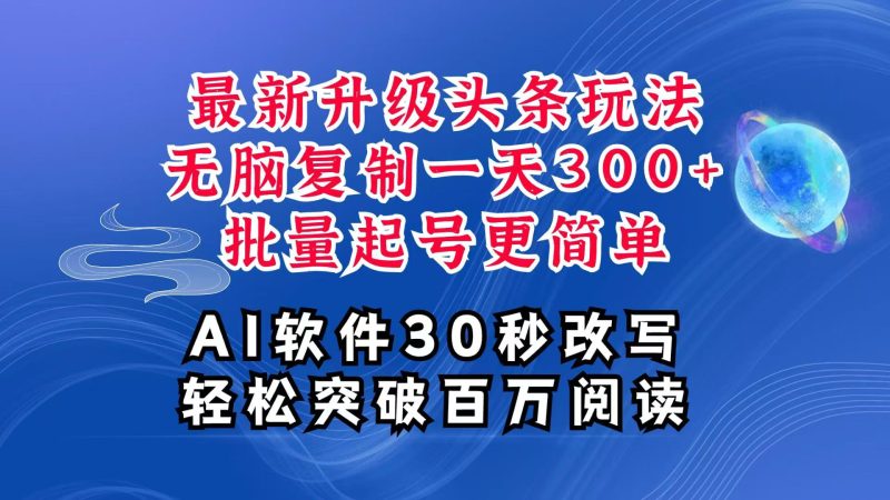 AI头条最新玩法，复制粘贴单号搞个300 ，批量起号随随便便一天四位数，超详细课程-51云资源