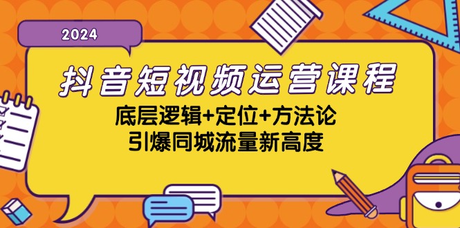 （13019期）抖音短视频运营课程，底层逻辑 定位 方法论，引爆同城流量新高度-51云资源