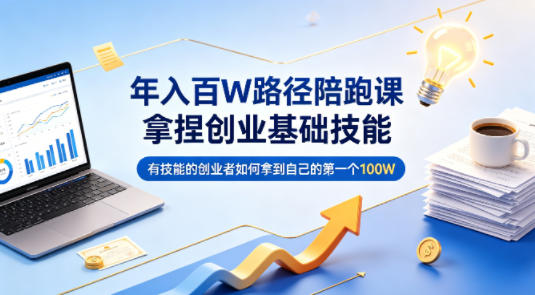 年入百W路径陪跑课，拿捏创业基础技能，有技能的创业者如何拿到自己的第一个100W-51云资源